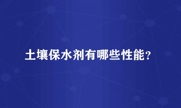 土壤保水剂有哪些性能？