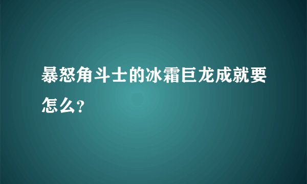 暴怒角斗士的冰霜巨龙成就要怎么？