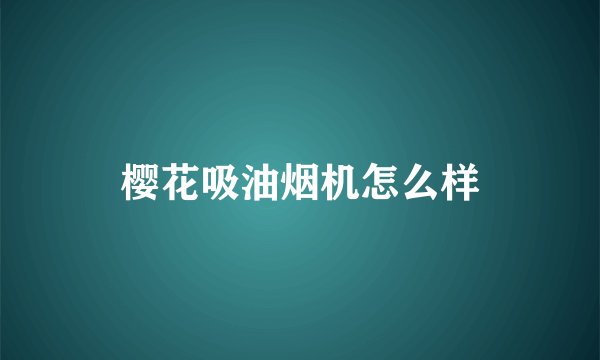 樱花吸油烟机怎么样