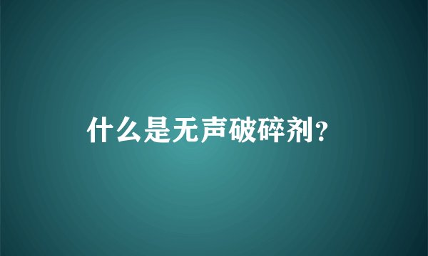 什么是无声破碎剂？