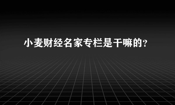 小麦财经名家专栏是干嘛的？