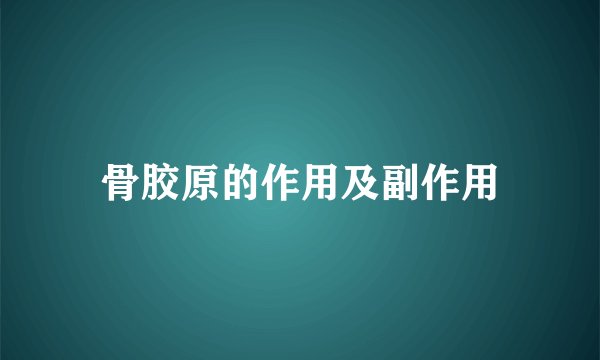 骨胶原的作用及副作用