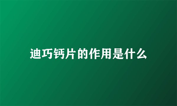 迪巧钙片的作用是什么