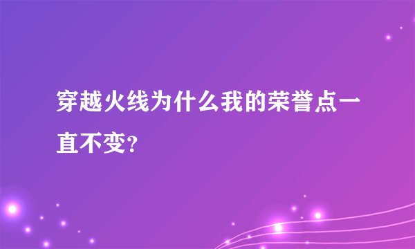 穿越火线为什么我的荣誉点一直不变？