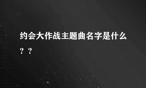 约会大作战主题曲名字是什么？？