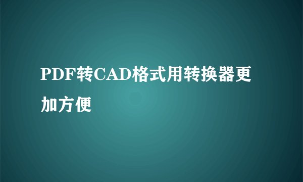 PDF转CAD格式用转换器更加方便