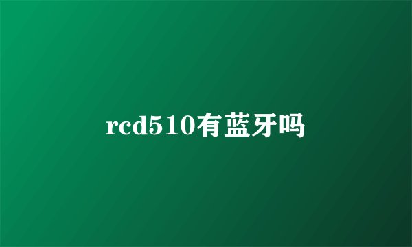 rcd510有蓝牙吗
