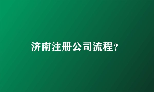 济南注册公司流程？