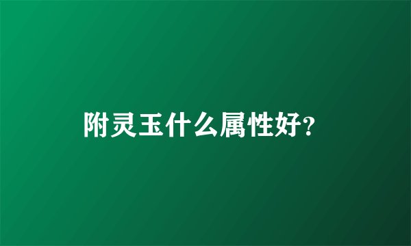 附灵玉什么属性好？
