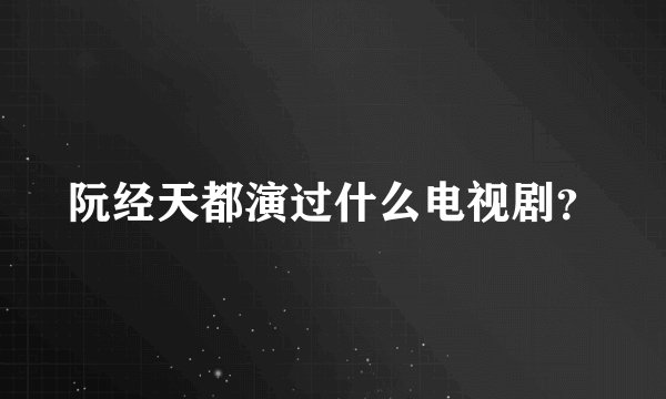 阮经天都演过什么电视剧？