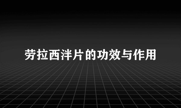 劳拉西泮片的功效与作用