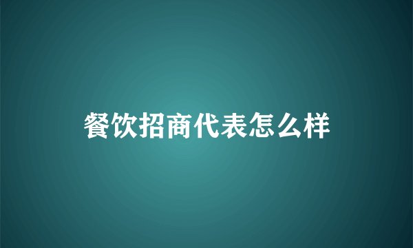 餐饮招商代表怎么样