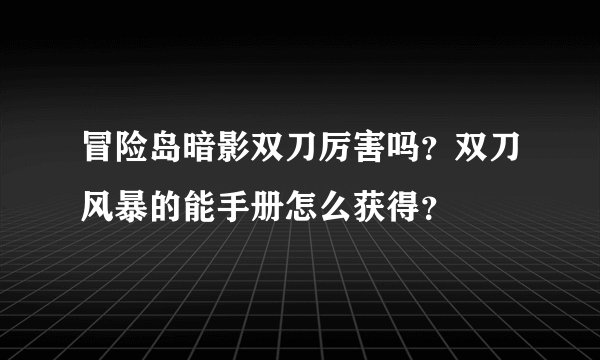 冒险岛暗影双刀厉害吗？双刀风暴的能手册怎么获得？
