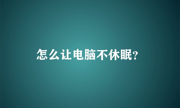 怎么让电脑不休眠？