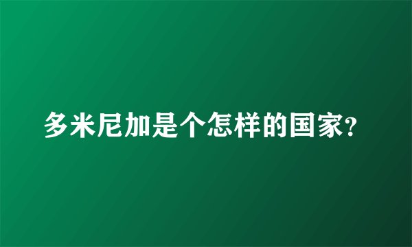 多米尼加是个怎样的国家？