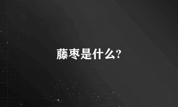 藤枣是什么?