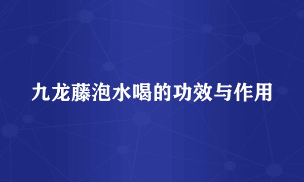 九龙藤泡水喝的功效与作用