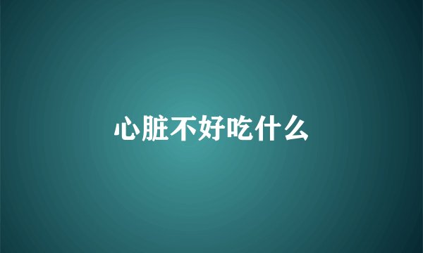 心脏不好吃什么