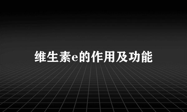 维生素e的作用及功能