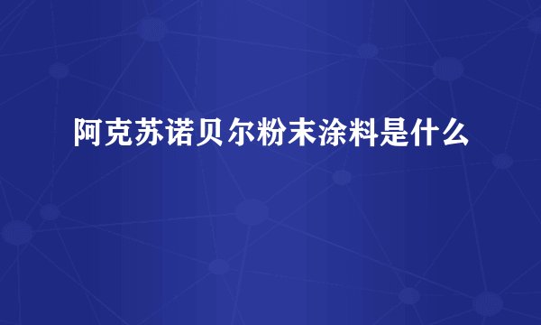 阿克苏诺贝尔粉末涂料是什么
