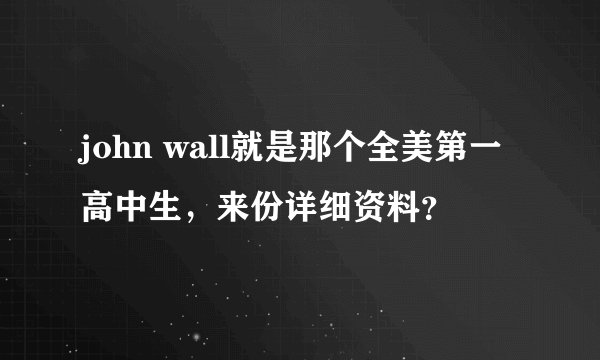 john wall就是那个全美第一高中生，来份详细资料？