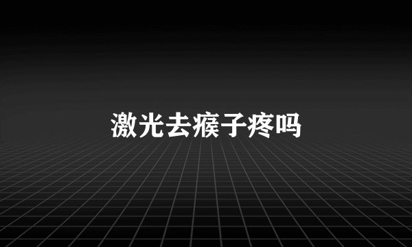 激光去瘊子疼吗