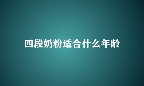 四段奶粉适合什么年龄