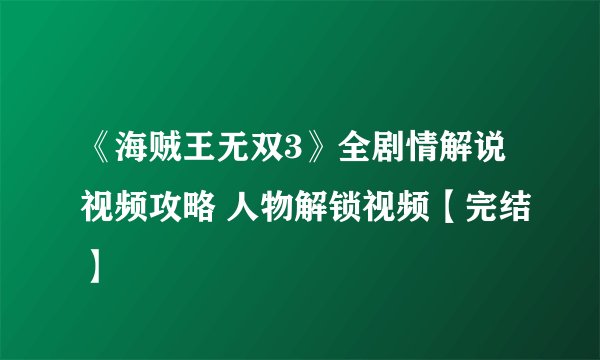 《海贼王无双3》全剧情解说视频攻略 人物解锁视频【完结】