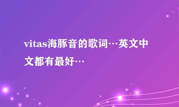 vitas海豚音的歌词…英文中文都有最好…