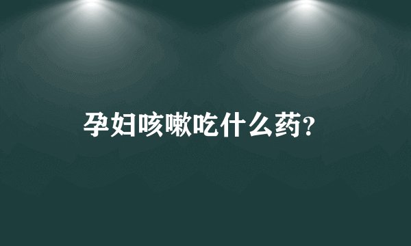 孕妇咳嗽吃什么药？