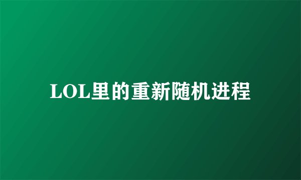 LOL里的重新随机进程