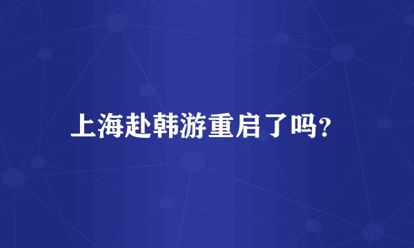 上海赴韩游重启了吗？