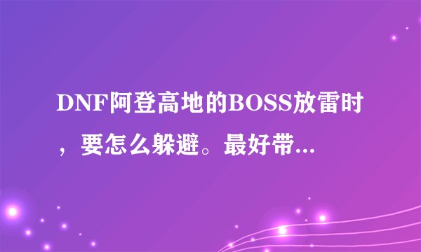 DNF阿登高地的BOSS放雷时，要怎么躲避。最好带什么属性去打？