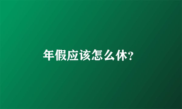 年假应该怎么休？