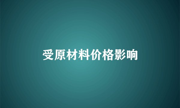 受原材料价格影响