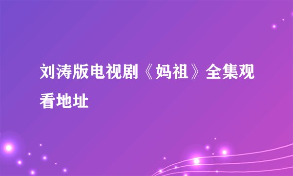 刘涛版电视剧《妈祖》全集观看地址