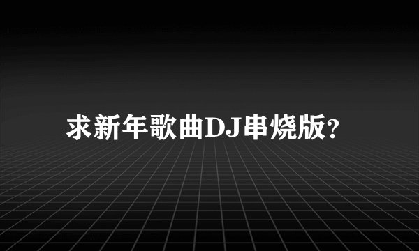 求新年歌曲DJ串烧版？