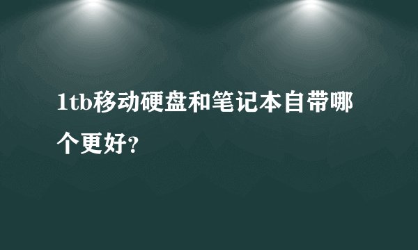 1tb移动硬盘和笔记本自带哪个更好？