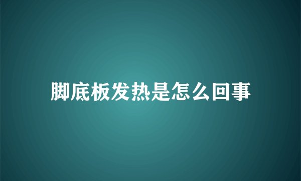 脚底板发热是怎么回事