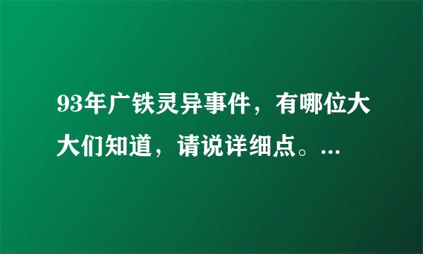 93年广铁灵异事件，有哪位大大们知道，请说详细点。我先谢谢大大们了。
