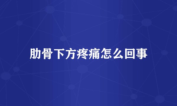 肋骨下方疼痛怎么回事