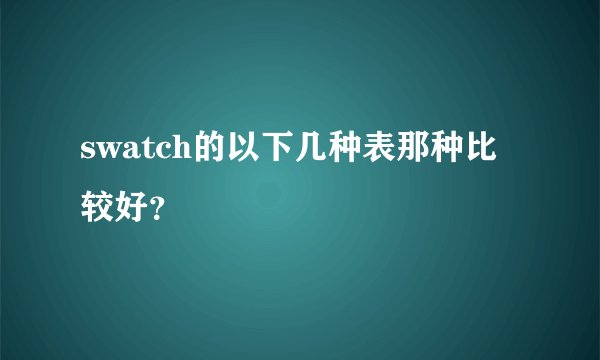 swatch的以下几种表那种比较好？