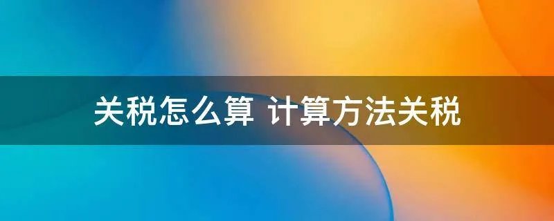 关税怎么算 计算方法关税