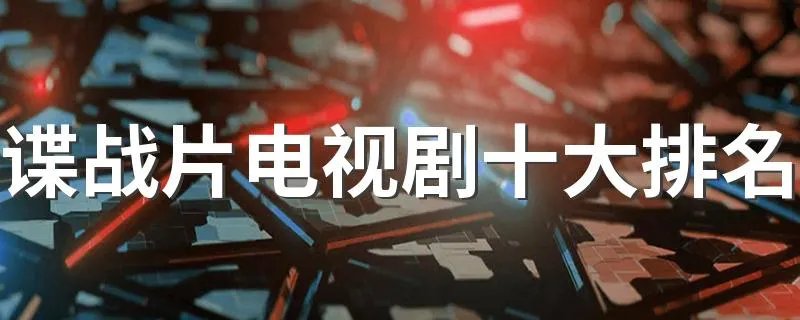 谍战片电视剧十大排名 好看的谍战剧排行榜前十名