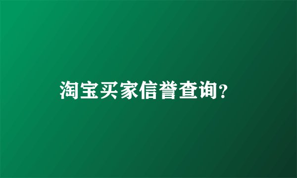 淘宝买家信誉查询？