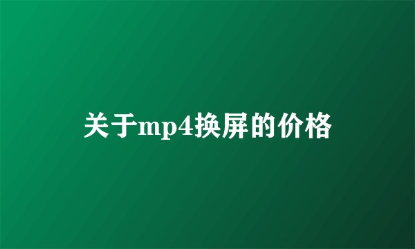 关于mp4换屏的价格
