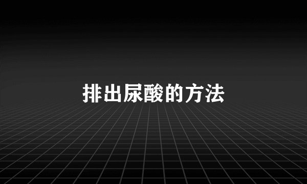 排出尿酸的方法