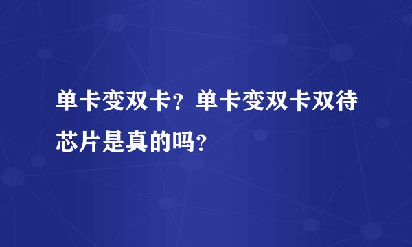 单卡变双卡？单卡变双卡双待芯片是真的吗？