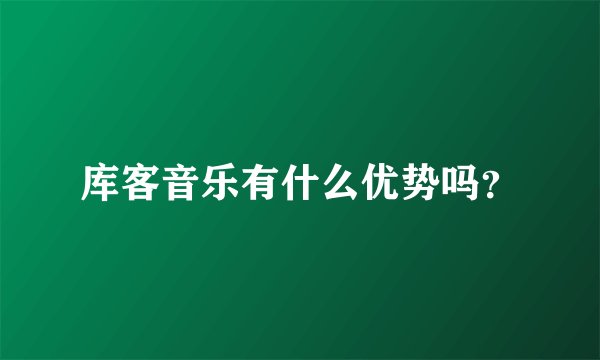 库客音乐有什么优势吗？