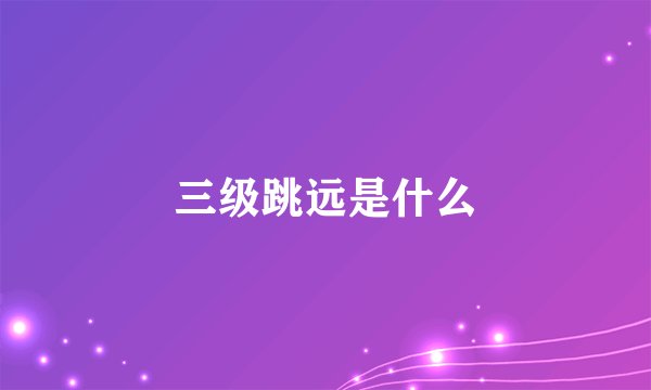 三级跳远是什么